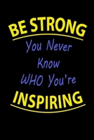 BE STRONG You Never Know WHO You're INSPIRING Lined Notebook 100 Pages YELLOW AND BLUE: Special Lined NoteBook / Journal / Diary Gift, 100 Blank Pages, 6" x 9" Matte Finish Cover 1655044850 Book Cover