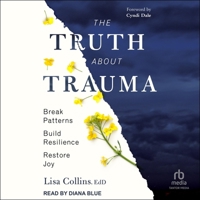 The Truth about Trauma: Break Patterns, Build Resilience, and Restore Joy B0F4MDZW4G Book Cover