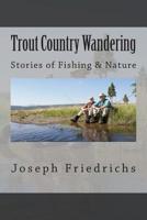 Trout Country Wandering: Stories of Fishing & Nature 149915805X Book Cover