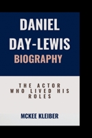 DANIEL DAY-LEWIS BIOGRAPHY: The Actor Who Lived His Roles B0F6LP21T7 Book Cover