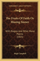 The Fruits Of Faith Or Musing Sinner: With Elegies And Other Moral Poems 1276566247 Book Cover