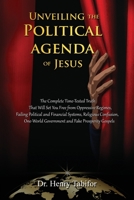 Unveiling The Political Agenda of Jesus: The Complete Time-Tested Truth That Will Set You Free from Oppressive Regimes, Failing Political and ... Government and Fake Prosperity Gospels 173529490X Book Cover