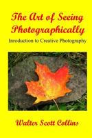 The Art of Seeing Photographically, Book 1: Introduction to Creative Photography 1434839192 Book Cover