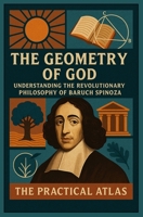 The Geometry of God: Understanding the Revolutionary Philosophy of Baruch Spinoza (Half Hour Help: Philosophy Series) B0GY9N6PVC Book Cover