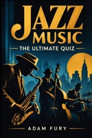 Jazz Music: The Ultimate Quiz B0HJB6GPXK Book Cover