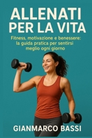Allenati per la Vita: Fitness, motivazione e benessere: la guida pratica per sentirsi meglio ogni giorno (Italian Edition) B0FK3KMDMQ Book Cover