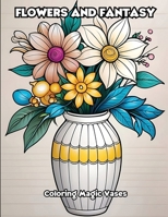Flowers and Fantasy: Coloring Magic Vases B0CWXB1SS3 Book Cover