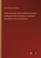 Untersuchungen über die Bestimmung der erdmagnetischen Inclination vermittelst des Weber'schen Erdinductors 3368508954 Book Cover