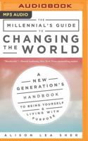 The Millennial's Guide to Changing the World: A New Generation's Handbook to Being Yourself and Living with Purpose 1543680844 Book Cover