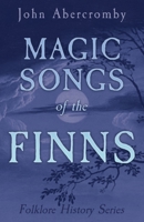 The Magic Songs of the Finns (Folklore History Series) 1528772954 Book Cover