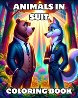 Animals in Suit Coloring Book: Funny Animal Scenes dressed in Elegant business Suits / Beautiful Fashion Dress B0CTCD6WHM Book Cover