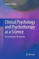 Clinical Psychology and Psychotherapy as a Science: An Iconoclastic Perspective 1489997679 Book Cover