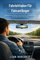 Fahrleitfaden Für Fahranfänger: Selbstvertrauen Aufbauen, Ruhe Bewahren Und Die Kontrolle Im Straßenverkehr Übernehmen (German Edition) B0GJSK8143 Book Cover