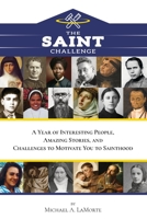 The Saint Challenge: A Year of Interesting People, Amazing Stories, and Challenges to Motivate You to Sainthood B0CLRNYBJC Book Cover