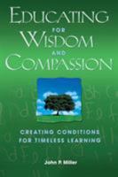 Educating for Wisdom and Compassion: Creating Conditions for Timeless Learning 1412917042 Book Cover