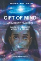 Gift of Mind: An Ancient Teaching Sourced from Deep Within Our Galaxy 1546287418 Book Cover