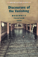 Discourses of the Vanishing: Modernity, Phantasm, Japan 0226388336 Book Cover