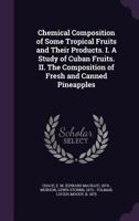 Chemical Composition of Some Tropical Fruits and Their Products. I. A Study of Cuban Fruits. II. The Composition of Fresh and Canned Pineapples 1354570502 Book Cover