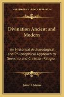 Divination Ancient and Modern: An Historical Archaeological and Philosophical Approach to Seership and Christian Religion 1162731923 Book Cover