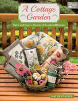 A Cottage Garden: Stitch and Enjoy a Bounty of Beautiful Blossoms 1604688491 Book Cover