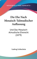 Die Ehe Nach Mosaisch-Talmudischer Auffassung: Und Das Mosaisch-Almudische Eherecht (1879) 1148782346 Book Cover