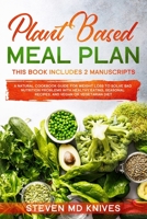 Plant Based Meal Plan: This Book Includes 2 Manuscripts. A Natural Cookbook Guide for Weight Loss to Solve Bad Nutrition Problems with Healthy Eating, Seasonal Recipes, and Vegan or Vegetarian Diet (A 1654993360 Book Cover