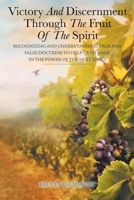 Victory and Discernment Through the Fruit of the Spirit: Recognizing and Understanding True and False Doctrine to Help Us to Walk in the Power of the Holy Spirit 1098017625 Book Cover