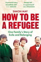 How To Be A Refugee: One Family’s Story of Exile and Belonging 1529042860 Book Cover