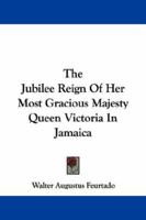 The Jubilee Reign Of Her Most Gracious Majesty Queen Victoria In Jamaica 1430464976 Book Cover