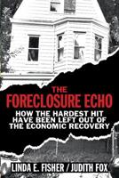 The Foreclosure Echo: How the Hardest Hit Have Been Left Out of the Economic Recovery 1108415571 Book Cover