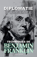 Diplomatie d'Urgence: Techniques de Benjamin Franklin (French Edition) B0F3JWGRKH Book Cover