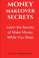 Money Makeover Secrets: Learn the Secrets of Make Money While You Sleep B0851MGWWZ Book Cover