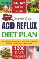 Complete Easy Acid Reflux Diet plan: Escape Plan And Healthy Heartburn-friendly Recipes To Heal Your GERD & LPR B0CW27ZWQY Book Cover
