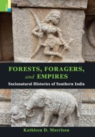 Forests, Foragers, and Empires: Socionatural Histories of Southern India 9358520353 Book Cover