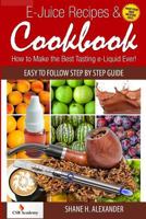 E-Juice Recipes & Cookbook: How to Make the Best Tasting e-Liquid Ever! 1495207331 Book Cover