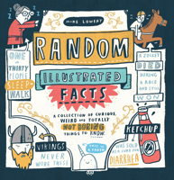 Random Illustrated Facts: A Collection of Curious, Weird, and Totally Not Boring Things to Know 0761189955 Book Cover