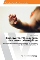 Kindesvernachlässigung in den ersten Lebensjahren: Wie lässt sich Kindesvernachlässigung im Säuglings- und Kleinkindalter erkennen ? 3639391306 Book Cover