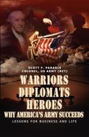 Warriors, Diplomats, Heroes, Why America's Army Succeeds - Lessons for Business and Life 0979863872 Book Cover