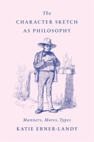 The Character Sketch as Philosophy: Manners, Mores, Types 0674294122 Book Cover