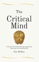 The Critical Mind: Make Better Decisions, Improve Your Judgment, And Think a Step Ahead of Others 1705961495 Book Cover