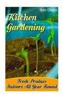 Kitchen Gardening: Fresh Produce Indoors All Year Round: 1544838085 Book Cover