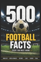 500 Football Facts Every Fan Must Know: The Ultimate Collection of Legendary Players, Crazy Records, World Cup Stories, Club Rivalries, Funny Moments B0H8Z7XFQG Book Cover