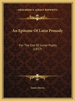 An Epitome Of Latin Prosody: For The Use Of Junior Pupils 116205929X Book Cover
