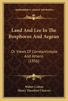 Land And Lee In The Bosphorus And Aegean: Or, Views Of Athens And Constantinople... 1144491991 Book Cover