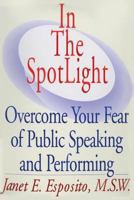 In The SpotLight, Overcome Your Fear of Public Speaking and Performing 0974296627 Book Cover