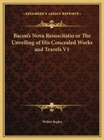 Bacon's Nova Resuscitatio; Or, The Unveiling of his Concealed Works and Travels, Volume I 0766172112 Book Cover