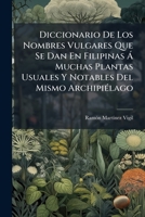 Diccionario de Los Nombres Vulgares Que Se Dan En Filipinas a Muchas Plantas Usuales y Notables del Mismo Archipielago: Con La Correspondencia Cientif 1272234932 Book Cover
