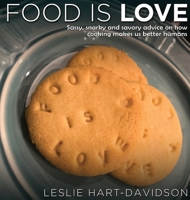 Food is Love: Sassy, snarky and savory advice on how cooking makes us better humans. 0991636031 Book Cover