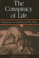The Conspiracy of Life: Meditations on Schelling and His Time (Suny Series in Contemporary Continental Philosophy) 079145794X Book Cover