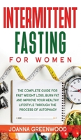 Intermittent Fasting for Women: The Complete Guide for Fast Weight Loss, Burn Fat and Improve Your Healthy Lifestyle through the Process of Autophagy 180114835X Book Cover